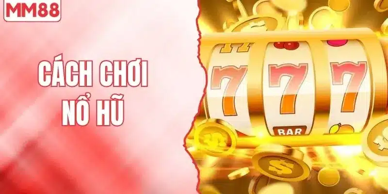 Hướng Dẫn Cách Chơi Nổ Hũ Tăng Tỷ Lệ Săn Jackpot 200% 1 Cách chơi nổ hũ